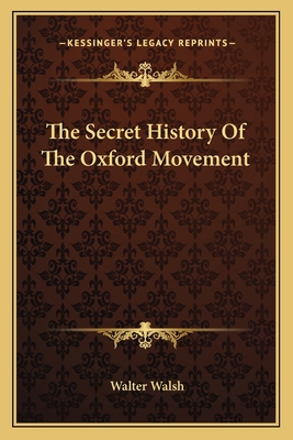 The Secret History Of The Oxford Movement 1163635162 Book Cover