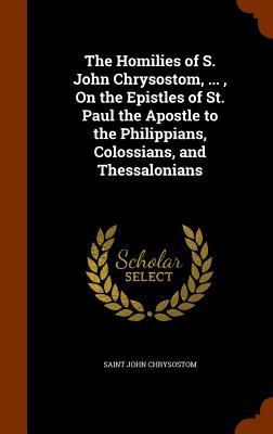 The Homilies of S. John Chrysostom, ..., On the... 1345544588 Book Cover