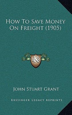 How To Save Money On Freight (1905) 1168873231 Book Cover