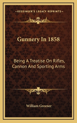 Gunnery In 1858: Being A Treatise On Rifles, Ca... 1163469564 Book Cover