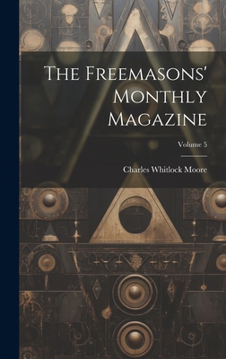 The Freemasons' Monthly Magazine; Volume 5 1019633670 Book Cover