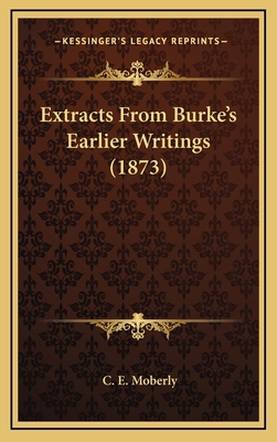 Extracts From Burke's Earlier Writings (1873) 1166631621 Book Cover