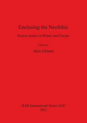 Enclosing the Neolithic: Recent studies in Brit... 1407310399 Book Cover