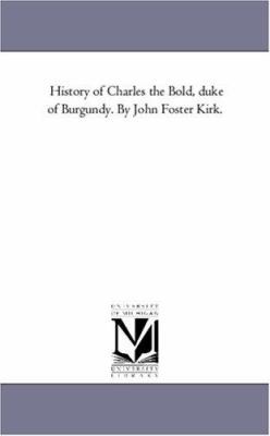 History of Charles the Bold, Duke of Burgundy. ... 142556111X Book Cover