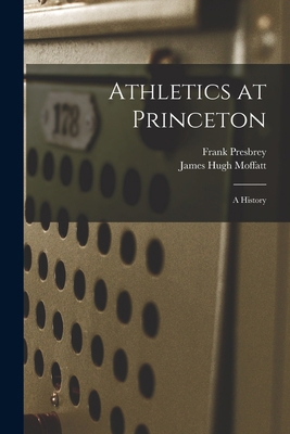 Athletics at Princeton: A History 1017009996 Book Cover