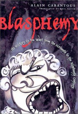 Blasphemy: Impious Speech in the West from the ... 0231118767 Book Cover