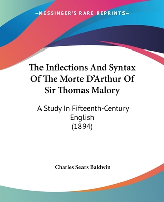 The Inflections And Syntax Of The Morte D'Arthu... 1104311151 Book Cover