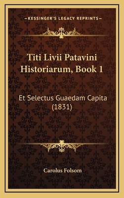 Titi Livii Patavini Historiarum, Book 1: Et Sel... [Latin] 1167874447 Book Cover