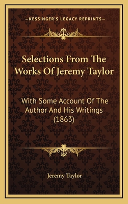 Selections from the Works of Jeremy Taylor: Wit... 1164332759 Book Cover