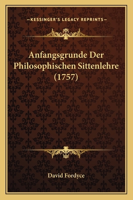 Anfangsgrunde Der Philosophischen Sittenlehre (... [German] 1165935333 Book Cover