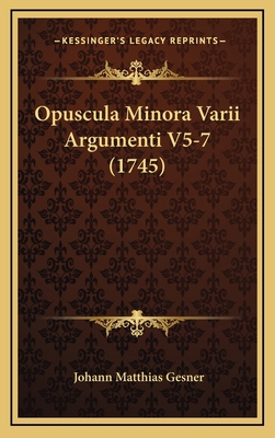 Opuscula Minora Varii Argumenti V5-7 (1745) [Latin] 1166264084 Book Cover