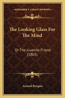 The Looking Glass For The Mind: Or The Juvenile... 1165789000 Book Cover
