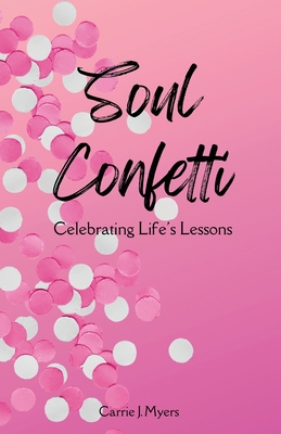 Soul Confetti: Celebrating Life's Lessons 163937423X Book Cover