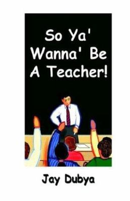 So Ya' Wanna' Be A Teacher! 1931921717 Book Cover