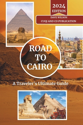 Road to Cairo - A Traveler's Ultimate Guide: Na... B0CV7GRKGM Book Cover