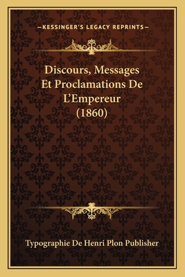 Discours, Messages Et Proclamations De L'Empere... [French] 1168127114 Book Cover