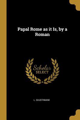 Papal Rome as it Is, by a Roman 0469545178 Book Cover