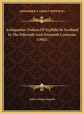 Antiquarian Notices Of Syphilis In Scotland In ... 1169658423 Book Cover