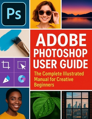 Adobe Photoshop User Guide: The Complete Illust... B0FP1HV468 Book Cover