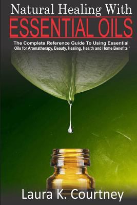 Paperback Natural Healing with Essential Oils : The Complete Reference Guide to Using Essential Oils for Aromatherapy, Beauty, Healing, Health and Home Benefits Book