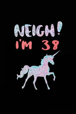 Paperback NEIGH! I'm 38 : Funny Unicorn Birthday Gag Gifts, Blank Lined Diary 6 X 9 (Not Real Glitter) Book