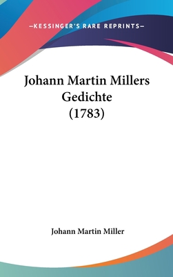 Johann Martin Millers Gedichte (1783) [German] 110497598X Book Cover