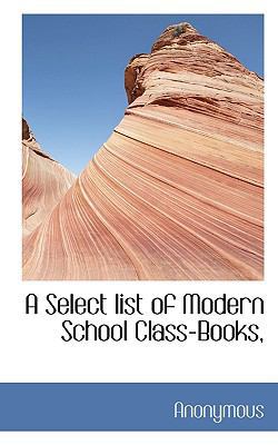 A Select List of Modern School Class-Books, 1117366197 Book Cover