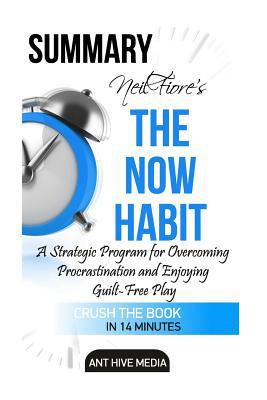 Neil Fiore's the Now Habit: A Strategic Program for Overcoming Procrastination and Enjoying Guilt -Free Play Summary