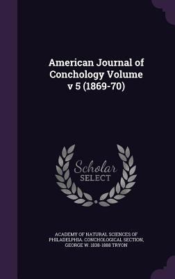 American Journal of Conchology Volume V 5 (1869... 1359380515 Book Cover