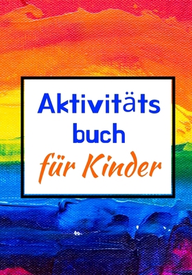 AKTIVITÄTSBUCH FÜR KINDER: Ab 6 Jahren | 115 Seiten | Ihre Kinder werden Spaß haben und lernen | Labyrinth | Sudoku | Malen | Zeichnen | Einfaches Niveau | Lösungen inbegriffen (German Edition) B085RT8LTS Book Cover