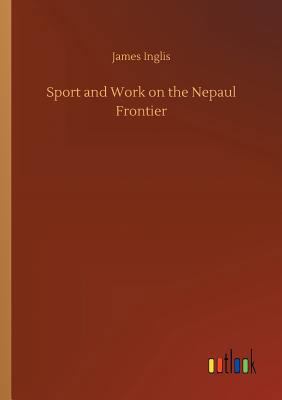 Sport and Work on the Nepaul Frontier 3732690954 Book Cover