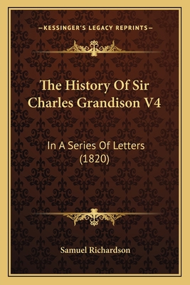 The History of Sir Charles Grandison V4: In a S... 1164096729 Book Cover