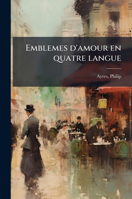 Emblemes d'amour en quatre langue [French] 1178519465 Book Cover