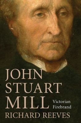 John Stuart Mill: Victorian Firebrand 1590202376 Book Cover