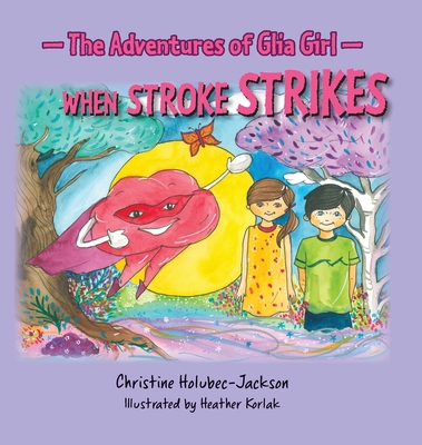 The Adventures of Glia Girl: When Stroke Strikes 177539994X Book Cover