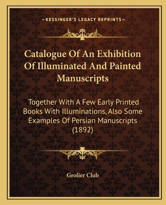 Catalogue Of An Exhibition Of Illuminated And P... 1165332167 Book Cover