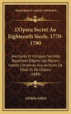 L'Opera Secret Au Eighteenth Siecle, 1770-1790:... [French] 1165292408 Book Cover