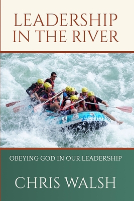 Leadership In the River: Obeying God In Our Lea... B0BD2XP1G2 Book Cover