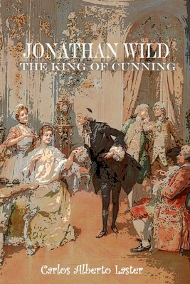 Jonathan Wild The King Of Cunning 1542809223 Book Cover