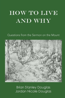 How to Live and Why: Questions from the Sermon ... 0578478501 Book Cover