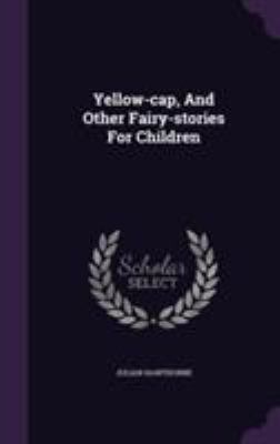 Yellow-cap, And Other Fairy-stories For Children 1355646499 Book Cover
