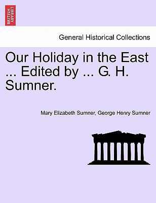 Our Holiday in the East ... Edited by ... G. H.... 1241490813 Book Cover