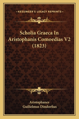 Scholia Graeca In Aristophanis Comoedias V2 (1823) [Latin] 1165313006 Book Cover