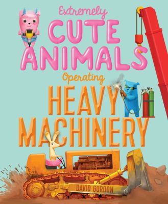 Extremely Cute Animals Operating Heavy Machiner... 1481459678 Book Cover