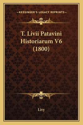 T. Livii Patavini Historiarum V6 (1800) 1165812231 Book Cover