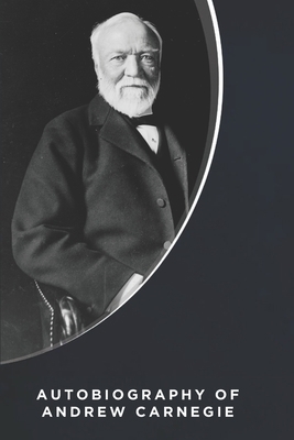 Autobiography of Andrew Carnegie (Illustrated) 1700089382 Book Cover