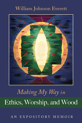 Making My Way in Ethics, Worship, and Wood 1666719153 Book Cover