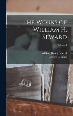 The Works of William H. Seward; Volume 3 1019115548 Book Cover