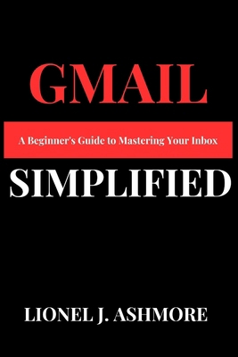 Gmail Simplified: A Beginner's Guide to Masteri... B0DNW4QS7S Book Cover
