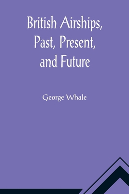 British Airships, Past, Present, and Future 9356014515 Book Cover